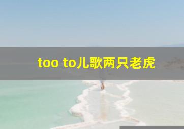 too to儿歌两只老虎